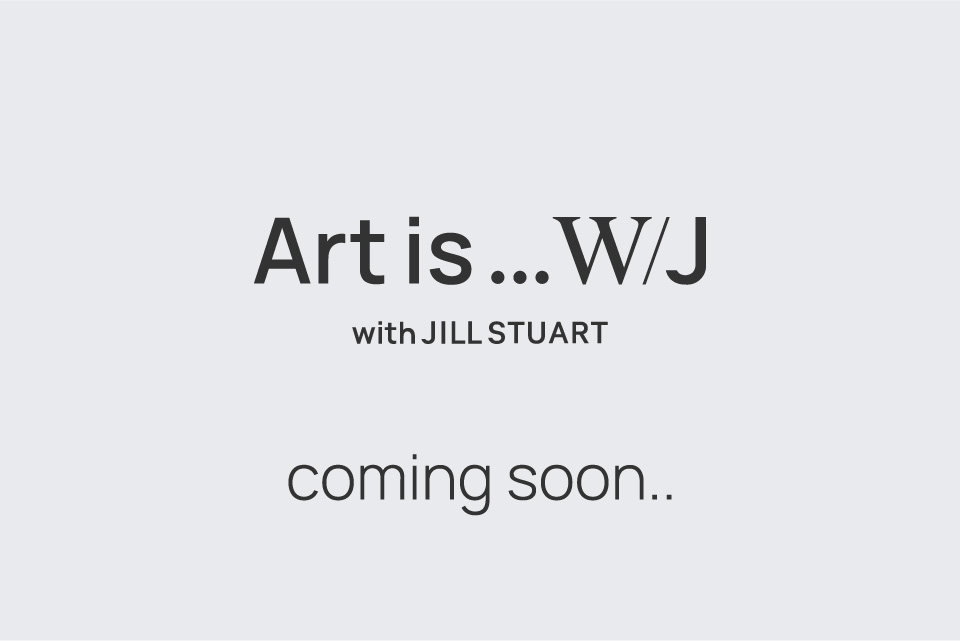 Art is ... W/J with JILL STUART